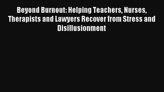 Beyond Burnout: Helping Teachers Nurses Therapists and Lawyers Recover from Stress and Disillusionment