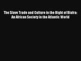 [PDF Download] The Slave Trade and Culture in the Bight of Biafra: An African Society in the