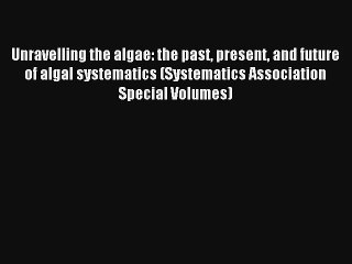 [PDF Download] Unravelling the algae: the past present and future of algal systematics (Systematics