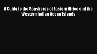 [PDF Download] A Guide to the Seashores of Eastern Africa and the Western Indian Ocean Islands