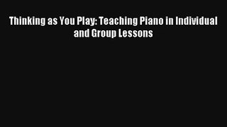 [PDF Download] Thinking as You Play: Teaching Piano in Individual and Group Lessons [PDF] Full