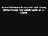 [PDF Download] Nothing But Freedom: Emancipation and Its Legacy (Walter Lynwood Fleming Lectures