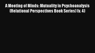 A Meeting of Minds: Mutuality in Psychoanalysis (Relational Perspectives Book Series) (v. 4)