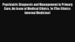 Psychiatric Diagnosis and Management in Primary Care An Issue of Medical Clinics 1e (The Clinics: