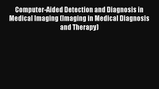 Computer-Aided Detection and Diagnosis in Medical Imaging (Imaging in Medical Diagnosis and