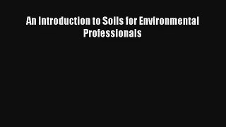 Read An Introduction to Soils for Environmental Professionals# PDF Free