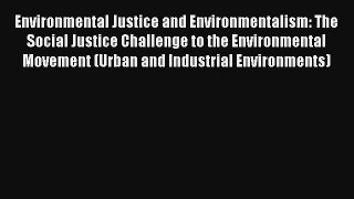 Read Environmental Justice and Environmentalism: The Social Justice Challenge to the Environmental#