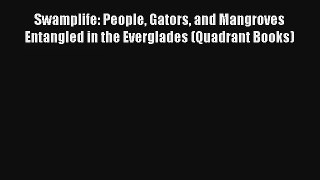 Read Swamplife: People Gators and Mangroves Entangled in the Everglades (Quadrant Books)# Ebook