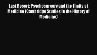 Last Resort: Psychosurgery and the Limits of Medicine (Cambridge Studies in the History of