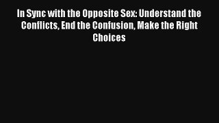 [PDF Download] In Sync with the Opposite Sex: Understand the Conflicts End the Confusion Make