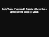 [PDF Download] Louis Vierne (Paperback): Organist of Notre Dame Cathedral (The Complete Organ)