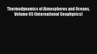 [PDF Download] Thermodynamics of Atmospheres and Oceans Volume 65 (International Geophysics)