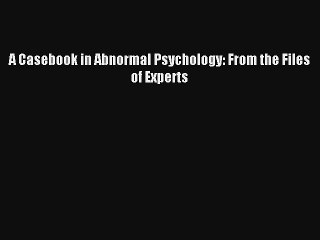 A Casebook in Abnormal Psychology: From the Files of Experts Read Online