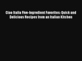 [PDF Download] Ciao Italia Five-Ingredient Favorites: Quick and Delicious Recipes from an Italian