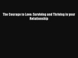 [PDF Download] The Courage to Love: Surviving and Thriving in your Relationship [PDF] Online