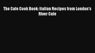 [PDF Download] The Cafe Cook Book: Italian Recipes from London's River Cafe# [Download] Full