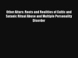 Other Altars: Roots and Realities of Cultic and Satanic Ritual Abuse and Multiple Personality
