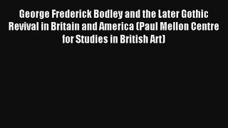Read George Frederick Bodley and the Later Gothic Revival in Britain and America (Paul Mellon