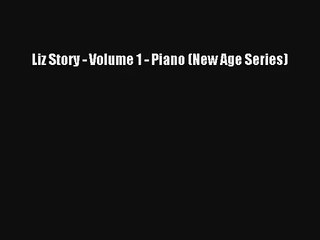 [PDF Download] Liz Story - Volume 1 - Piano (New Age Series) [Read] Online