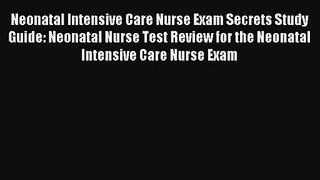 Neonatal Intensive Care Nurse Exam Secrets Study Guide: Neonatal Nurse Test Review for the