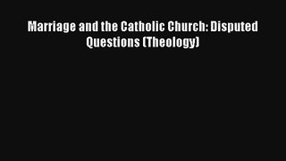 [PDF Download] Marriage and the Catholic Church: Disputed Questions (Theology) [Read] Online