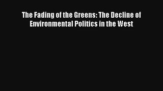 Read The Fading of the Greens: The Decline of Environmental Politics in the West# PDF Free