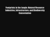 Download Footprints in the Jungle: Natural Resource Industries Infrastructure and Biodiversity