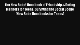 [PDF Download] The How Rude! Handbook of Friendship & Dating Manners for Teens: Surviving the