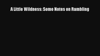 Read A Little Wildness: Some Notes on Rambling# Ebook Free