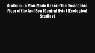 Read Aralkum - a Man-Made Desert: The Desiccated Floor of the Aral Sea (Central Asia) (Ecological#
