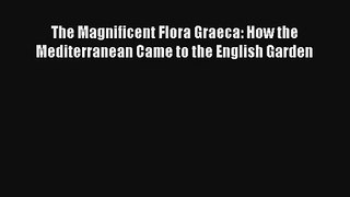 [PDF Download] The Magnificent Flora Graeca: How the Mediterranean Came to the English Garden