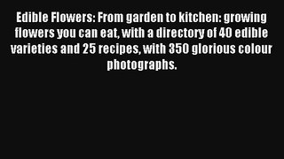 [PDF Download] Edible Flowers: From garden to kitchen: growing flowers you can eat with a directory