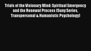 Trials of the Visionary Mind: Spiritual Emergency and the Renewal Process (Suny Series Transpersonal