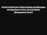 Patient Satisfaction: Understanding and Managing the Experience of Care Second Edition (Management