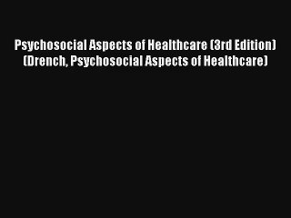 Psychosocial Aspects of Healthcare (3rd Edition) (Drench Psychosocial Aspects of Healthcare)