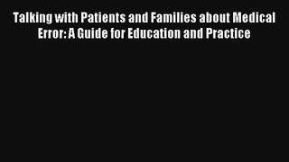 Talking with Patients and Families about Medical Error: A Guide for Education and Practice