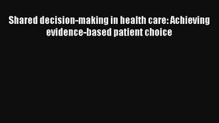 Shared decision-making in health care: Achieving evidence-based patient choice  Free Books