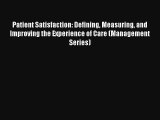 Patient Satisfaction: Defining Measuring and Improving the Experience of Care (Management Series)