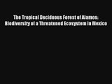 [PDF Download] The Tropical Deciduous Forest of Alamos: Biodiversity of a Threatened Ecosystem