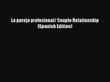 [PDF Download] La pareja profesional/ Couple Relationship (Spanish Edition) [PDF] Online