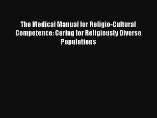 The Medical Manual for Religio-Cultural Competence: Caring for Religiously Diverse Populations