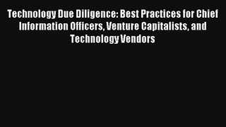 Technology Due Diligence: Best Practices for Chief Information Officers Venture Capitalists