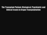 The Transplant Patient: Biological Psychiatric and Ethical Issues in Organ Transplantation