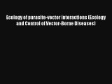 Ecology of parasite-vector interactions (Ecology and Control of Vector-Borne Diseases)  Online