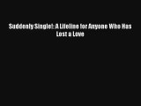 [PDF Download] Suddenly Single!: A Lifeline for Anyone Who Has Lost a Love [Download] Full