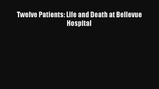 Twelve Patients: Life and Death at Bellevue Hospital  Free Books