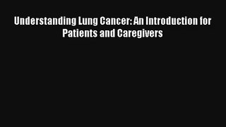 Understanding Lung Cancer: An Introduction for Patients and Caregivers Free Download Book
