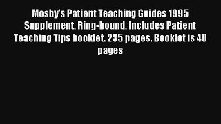 Mosby's Patient Teaching Guides 1995 Supplement. Ring-bound. Includes Patient Teaching Tips