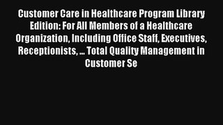 Customer Care in Healthcare Program Library Edition: For All Members of a Healthcare Organization