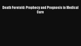 Death Foretold: Prophecy and Prognosis in Medical Care  Free PDF